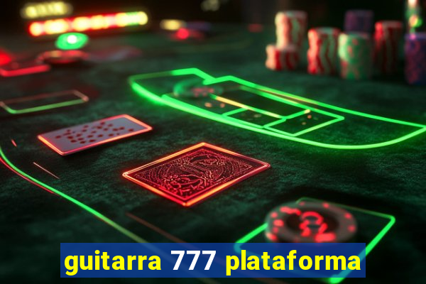 guitarra 777 plataforma